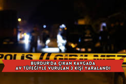  Burdur'da Çıkan Kavgada Av Tüfeğiyle Vurulan 3 Kişi Yaralandı