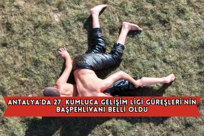 Antalya'da 27. Kumluca Gelişim Ligi Güreşleri'nin Başpehlivanı Belli Oldu