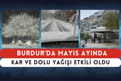 Burdur'da Mayıs Ayında Kar ve Dolu Yağışı Etkili Oldu