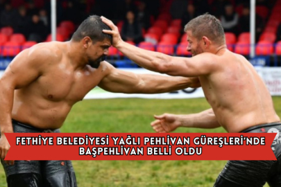 Fethiye Belediyesi Yağlı Pehlivan Güreşleri’nde Başpehlivan Belli Oldu