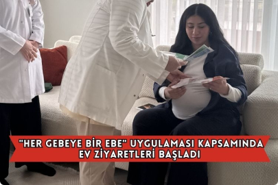 "Her Gebeye Bir Ebe" Uygulaması Kapsamında Ev Ziyaretleri Başladı
