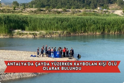  Antalya'da Çayda Yüzerken Kaybolan Kişi Ölü Olarak Bulundu