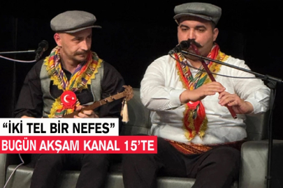 İki Tel Bir Nefes” Bugün Akşam Kanal 15’te