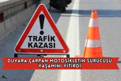 Duvara Çarpan Motosikletin Sürücüsü Yaşamını Yitirdi