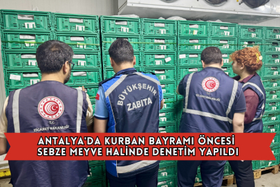 Antalya'da Kurban Bayramı Öncesi Sebze Meyve Halinde Denetim Yapıldı