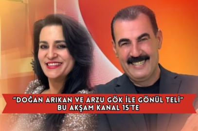 “Doğan Arıkan ve Arzu Gök İle Gönül Teli” Bu Akşam Kanal 15’te