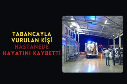 Tabancayla Vurulan Kişi Hastanede Hayatını Kaybetti