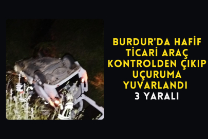 Burdur'da Hafif Ticari Araç Kontrolden Çıkıp Uçuruma Yuvarlandı 3 Yaralı