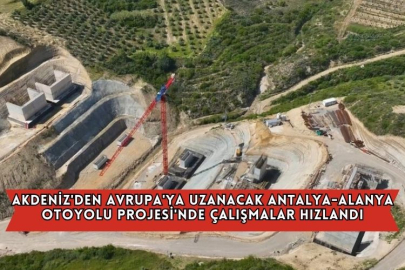 Akdeniz'den Avrupa'ya Uzanacak Antalya-Alanya Otoyolu Projesi'nde Çalışmalar Hızlandı
