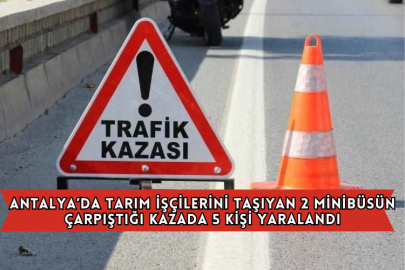Antalya’da Tarım İşçilerini Taşıyan 2 Minibüsün Çarpıştığı Kazada 5 Kişi Yaralandı