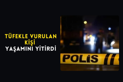 Tüfekle Vurulan Kişi Yaşamını Yitirdi