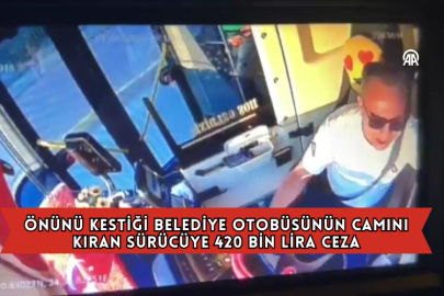 Önünü Kestiği Belediye Otobüsünün Camını Kıran Sürücüye 420 Bin Lira Ceza