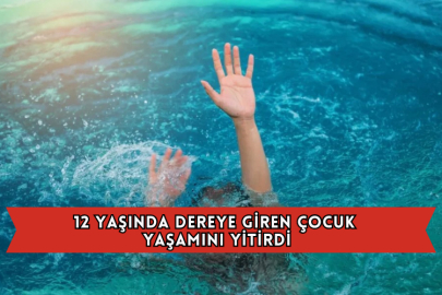 12 Yaşında Dereye Giren Çocuk Yaşamını Yitirdi
