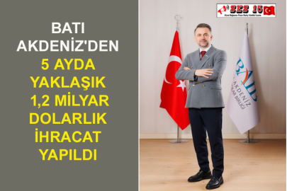 Batı Akdeniz'den 5 Ayda Yaklaşık 1,2 Milyar Dolarlık İhracat Yapıldı