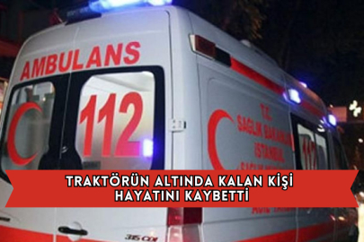 Traktörün Altında Kalan Kişi Hayatını Kaybetti