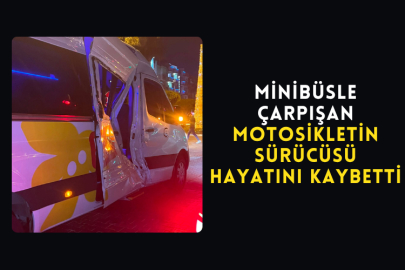 Minibüsle Çarpışan Motosikletin Sürücüsü Hayatını Kaybetti
