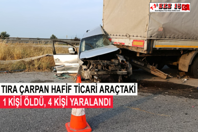 Tıra Çarpan Hafif Ticari Araçtaki 1 Kişi Öldü, 4 Kişi Yaralandı