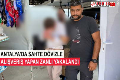 Antalya'da Sahte Dövizle Alışveriş Yapan Zanlı Yakalandı