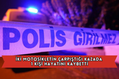 İki Motosikletin Çarpıştığı Kazada 1 Kişi Hayatını Kaybetti