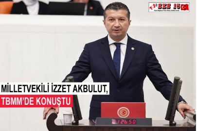 Milletvekili İzzet Akbulut, TBMM’de Konuştu