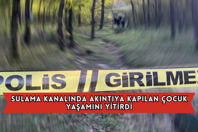 Sulama Kanalında Akıntıya Kapılan Çocuk Yaşamını Yitirdi