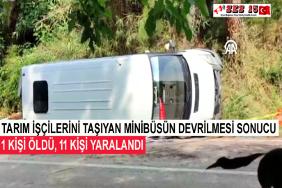 Tarım İşçilerini Taşıyan Minibüsün Devrilmesi Sonucu 1 Kişi Öldü, 11 Kişi Yaralandı