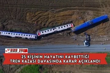 25 Kişinin Hayatını Kaybettiği Tren Kazası Davasında Karar Açıklandı