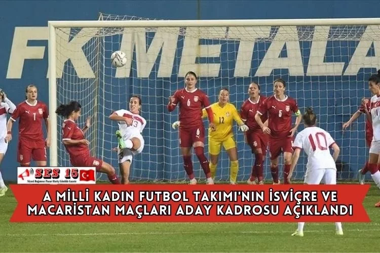 A Milli Kadın Futbol Takımı'nın İsviçre ve Macaristan Maçları Aday Kadrosu Açıklandı
