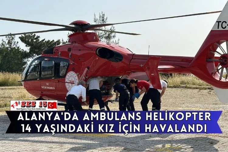Alanya'da Ambulans Helikopter 14 Yaşındaki Kız İçin Havalandı