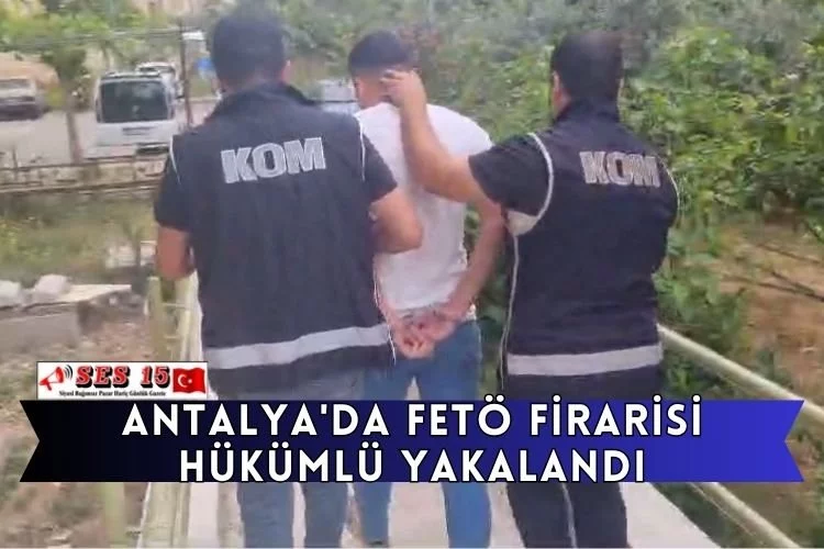 Antalya'da FETÖ Firarisi Hükümlü Yakalandı
