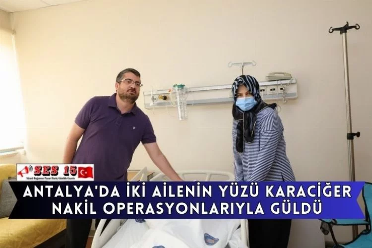 Antalya'da İki Ailenin Yüzü Karaciğer Nakil Operasyonlarıyla Güldü