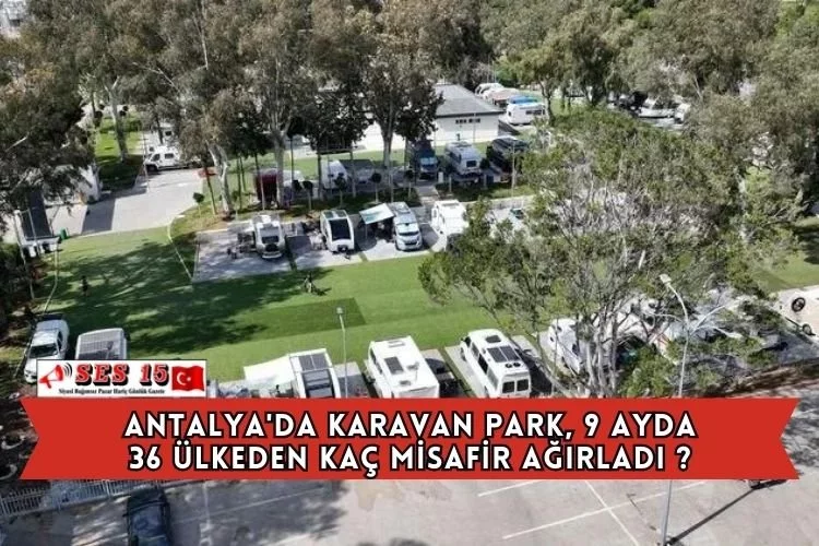 Antalya'da Karavan Park, 9 Ayda 36 Ülkeden Kaç Misafir Ağırladı ?