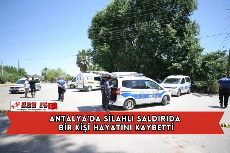 Antalya'da Silahlı Saldırıda Bir Kişi Hayatını Kaybetti