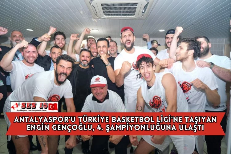 Antalyaspor'u Türkiye Basketbol Ligi'ne Taşıyan Engin Gençoğlu, 4. Şampiyonluğuna Ulaştı