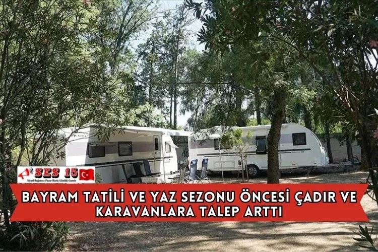 Bayram Tatili ve Yaz Sezonu Öncesi Çadır ve Karavanlara Talep Arttı