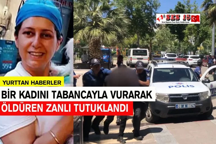 Bir Kadını Tabancayla Vurarak Öldüren Zanlı Tutuklandı