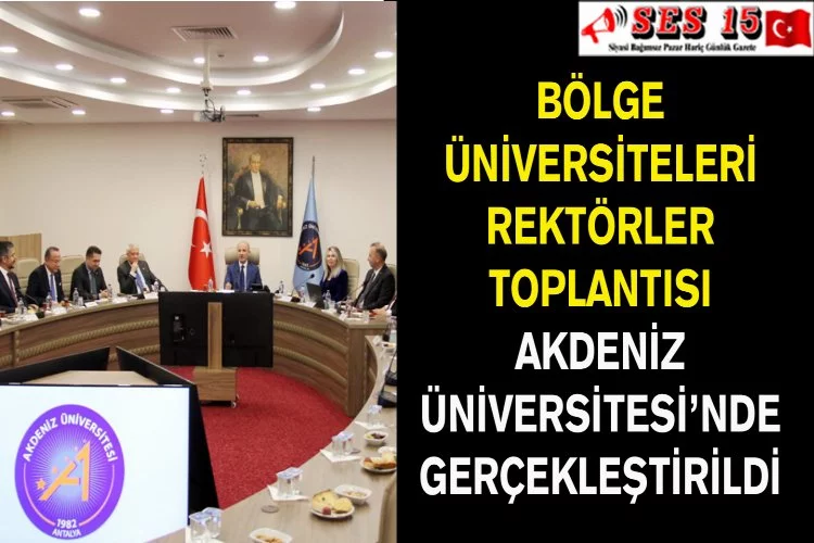 Bölge Üniversiteleri Rektörler Toplantısı Akdeniz Üniversitesi’nde Gerçekleştirildi