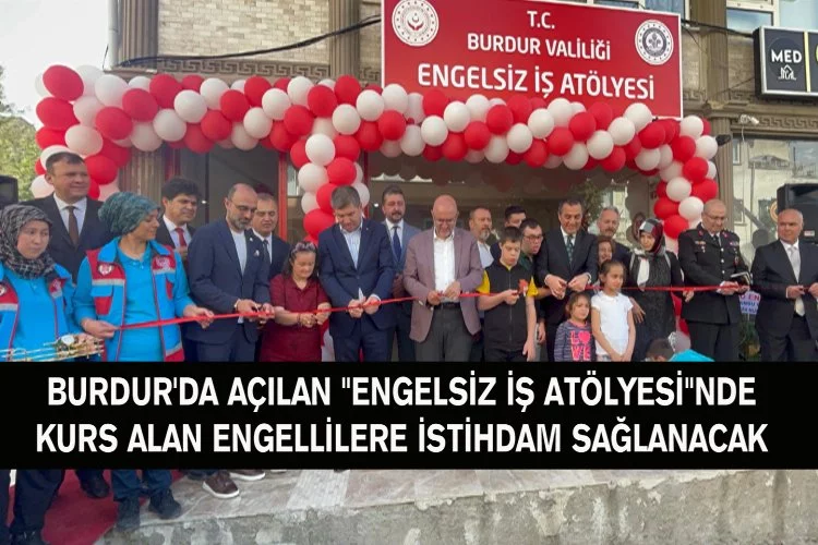 Burdur'da Açılan "Engelsiz İş Atölyesi"Nde Kurs Alan Engellilere İstihdam Sağlanacak