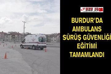 Burdur’da Ambulans Sürüş Güvenliği Eğitimi Tamamlandı