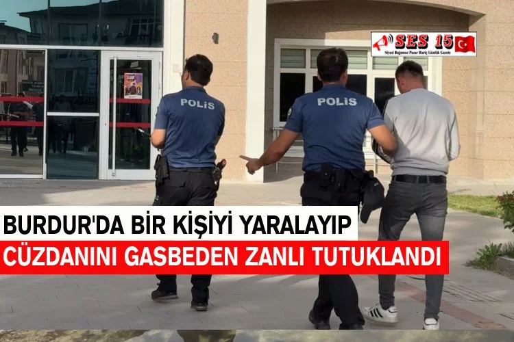 Burdur'da Bir Kişiyi Yaralayıp Cüzdanını Gasbeden Zanlı Tutuklandı