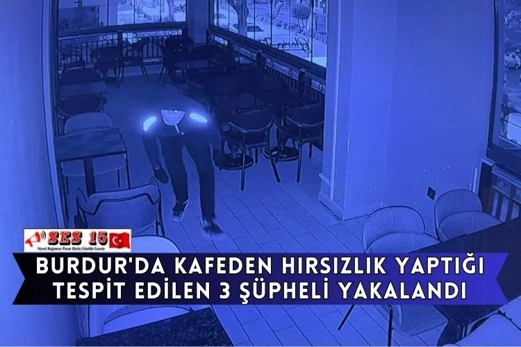 Burdur'da Kafeden Hırsızlık Yaptığı Tespit Edilen 3 Şüpheli Yakalandı
