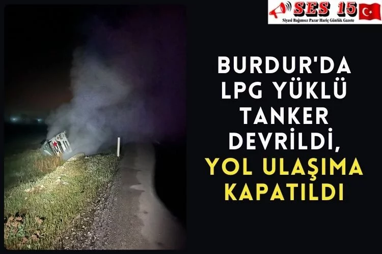 Burdur'da LPG Yüklü Tanker Devrildi, Yol Ulaşıma Kapatıldı