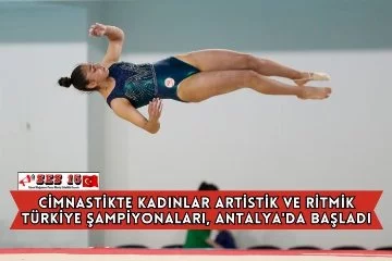 Cimnastikte Kadınlar Artistik ve Ritmik Türkiye Şampiyonaları, Antalya'da Başladı