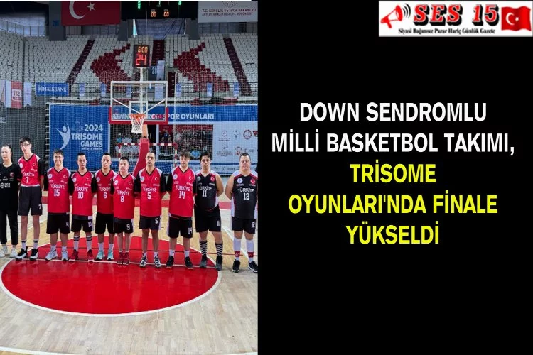 Down Sendromlu Milli Basketbol Takımı, Trisome Oyunları'nda Finale Yükseldi