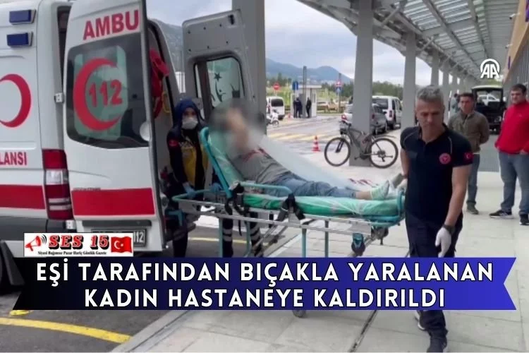 Eşi Tarafından Bıçakla Yaralanan Kadın Hastaneye Kaldırıldı