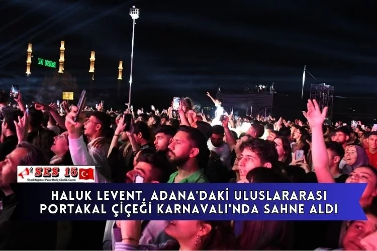 Haluk Levent, Adana'daki Uluslararası Portakal Çiçeği Karnavalı'nda sahne aldı