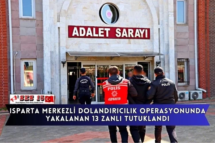 Isparta Merkezli Dolandırıcılık Operasyonunda Yakalanan 13 Zanlı Tutuklandı