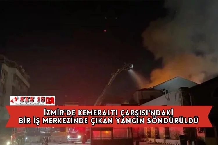 İzmir'de Kemeraltı Çarşısı'ndaki Bir İş Merkezinde Çıkan Yangın Söndürüldü
