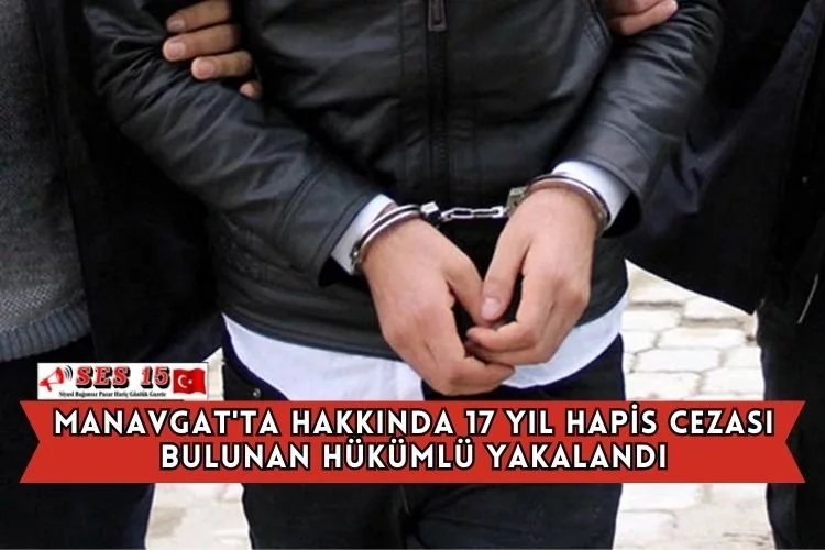 Manavgat'ta Hakkında 17 Yıl Hapis Cezası Bulunan Hükümlü Yakalandı