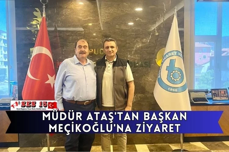 Müdür Ataş'tan Başkan Meçikoğlu'na Ziyaret